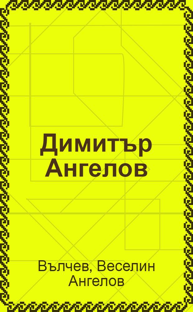 Димитър Ангелов : Биобиблиография = Дмитрий Ангелов. Биобиблиография.