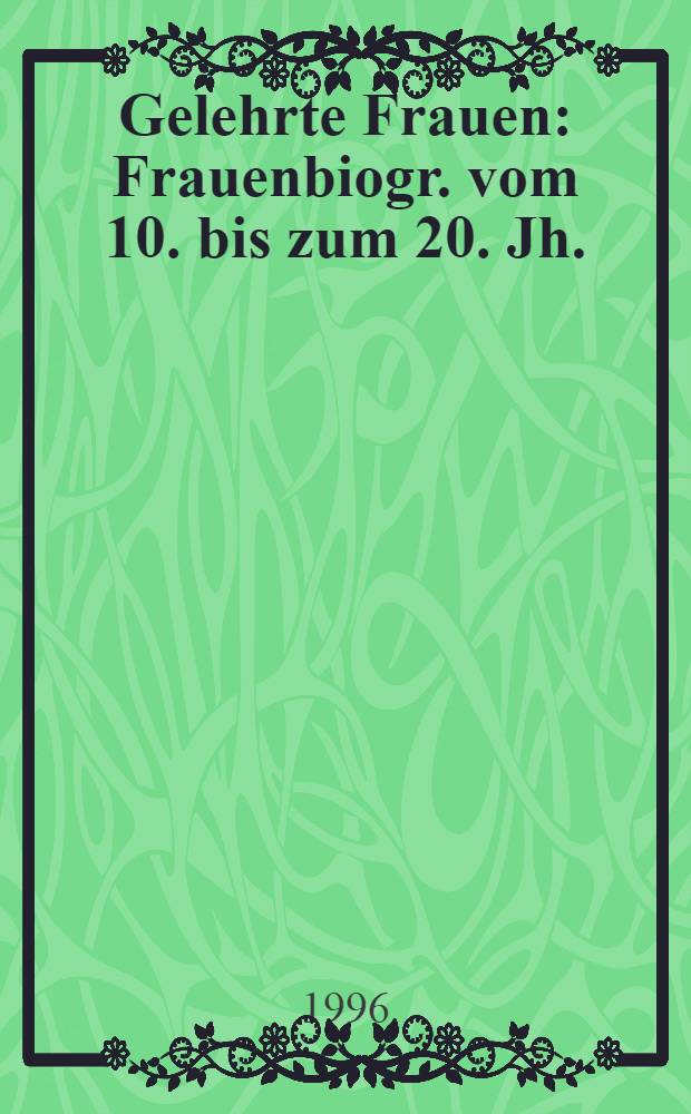 Gelehrte Frauen : Frauenbiogr. vom 10. bis zum 20. Jh. : Eine Inform.-Broschüre zum Thema "Frauengeschichte" anläβlich des Millenniums 1996 = Ученые женщины.