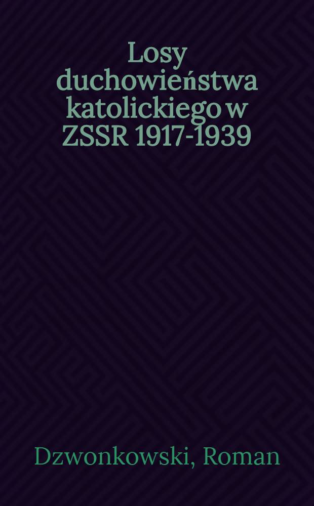 Losy duchowieństwa katolickiego w ZSSR 1917-1939 : Martyrologium = Судьба католического духовенства в СССР в 1917-1030. Мартиролог.