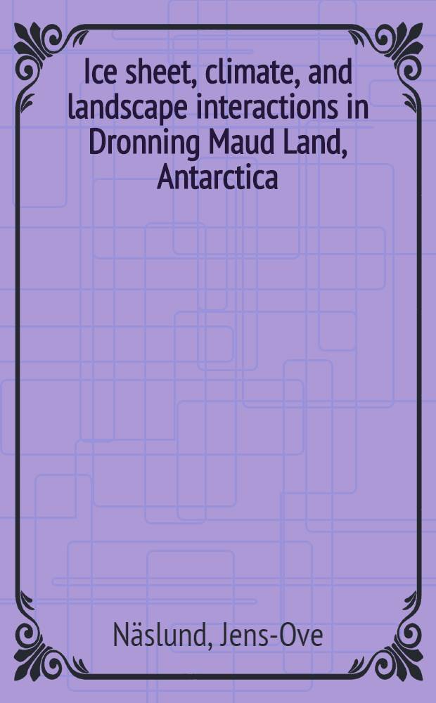 Ice sheet, climate, and landscape interactions in Dronning Maud Land, Antarctica : Diss. = Ледяной покров, климат и взаимодействие ландшафтов на Земле Королевы Мод, Антарктика.