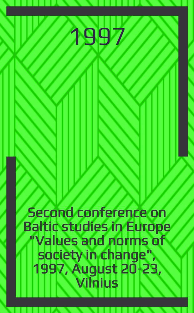 Second conference on Baltic studies in Europe "Values and norms of society in change", 1997, August 20-23, Vilnius = Zweite Europaische Konferenz der Baltischen Studien "Werte und Normen in der Postsowjetischen Gesellschaft", 1997, August 20-23, Vilnius : Abstracts = Вторая конференция по изучению Балтийских стран в Европе "Ценности и нормы изменяющегося общества",20-23 августа 1997, Вильнюс.