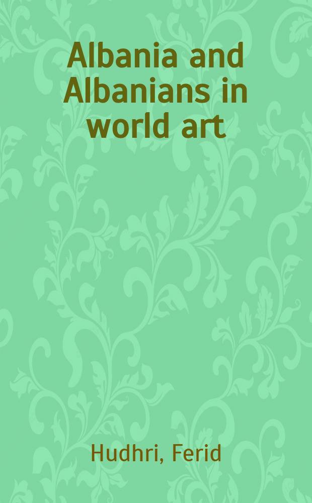 Albania and Albanians in world art = Албания и албанцы в мировом искусстве.