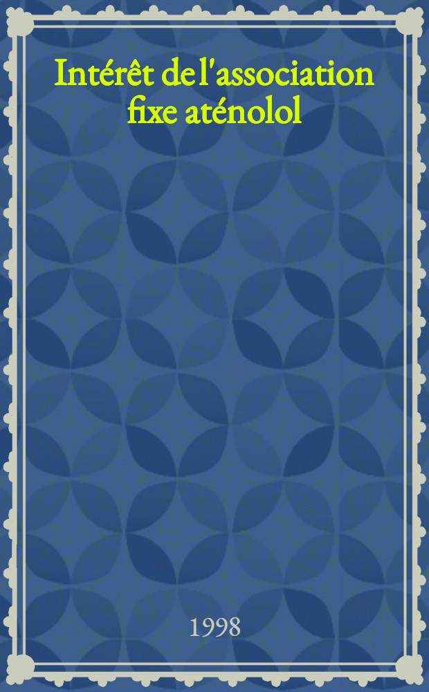 Intérêt de l'association fixe aténolol/nifédipine dans le traitement de l'hypertension artérielle : Rev. d'actualité = Атенолол-нифедипин комбинированная фиксированная терапия при лечении артериальной гипертензии.