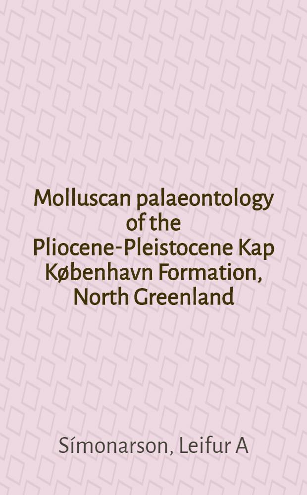 Molluscan palaeontology of the Pliocene-Pleistocene Kap København Formation, North Greenland = Палеонтология моллюсков плиоцен-плейстоценовой формации Кап Копенгаген, Северной Гренландии.