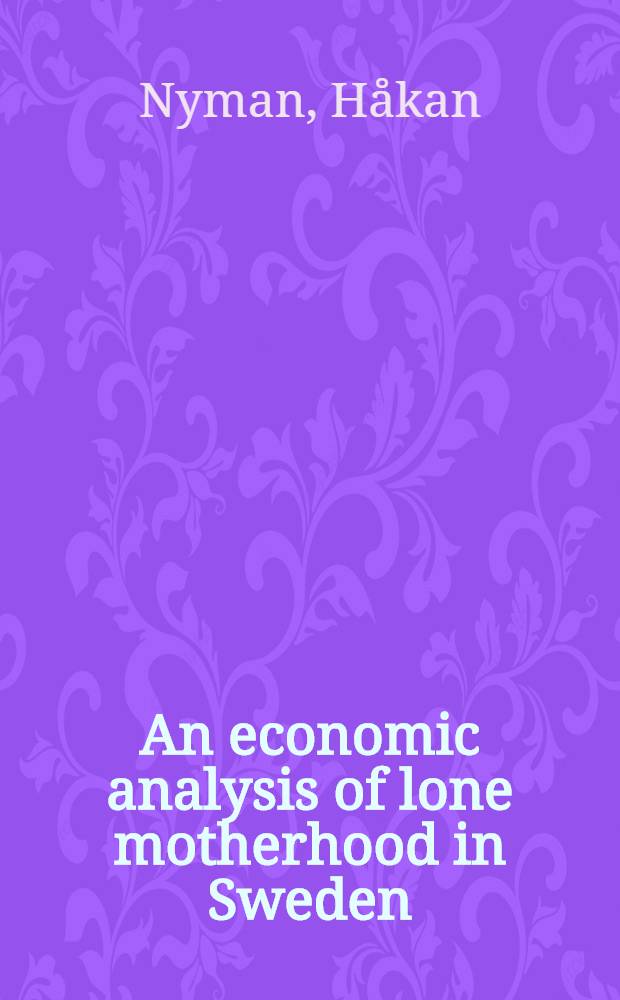 An economic analysis of lone motherhood in Sweden : Diss. = Экономический анализ одиноких матерей в Швеции.