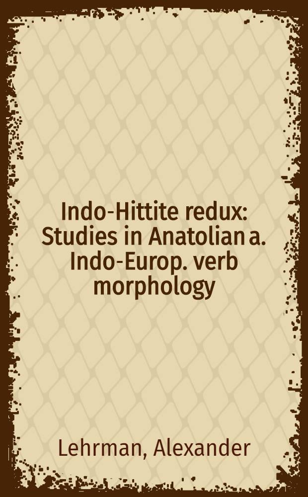 Indo-Hittite redux : Studies in Anatolian a. Indo-Europ. verb morphology