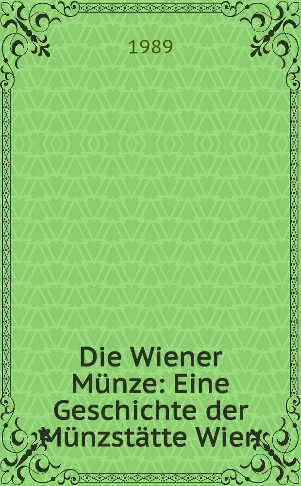 Die Wiener Münze : Eine Geschichte der Münzstätte Wien = Нумизматический журнал.