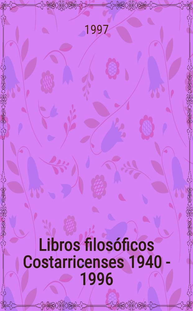 Libros filosóficos Costarricenses 1940 - 1996 : Autores, temas, títulos y reseñas = Философские издания Коста Рики,1940-1996.