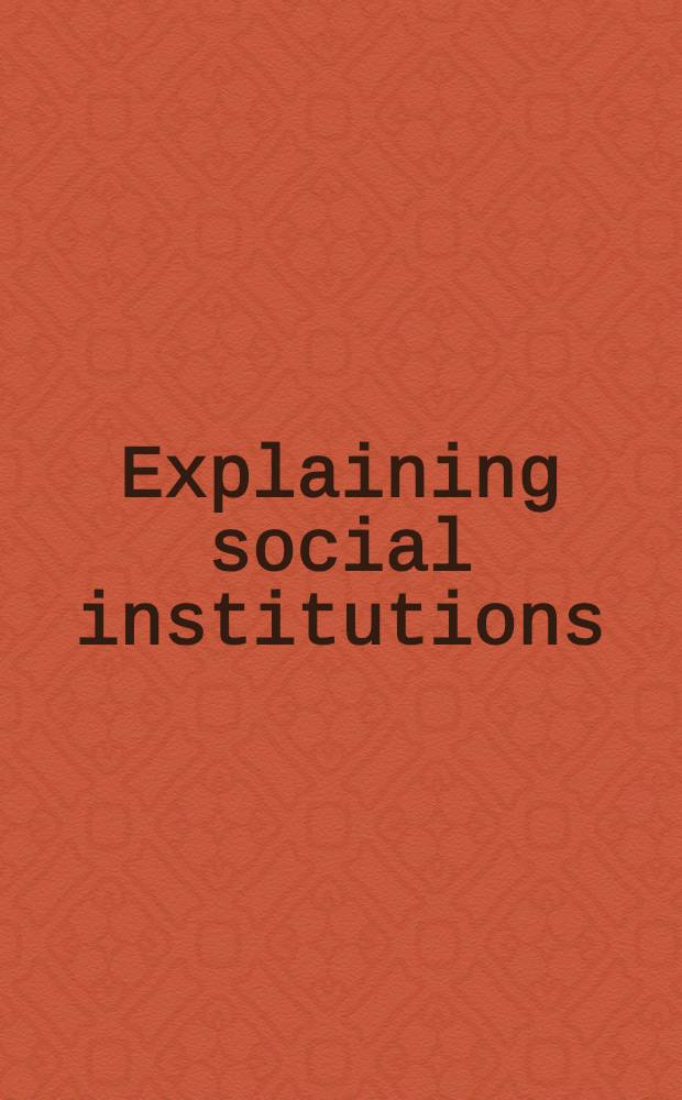 Explaining social institutions = Объяснение оьщественных институтов.