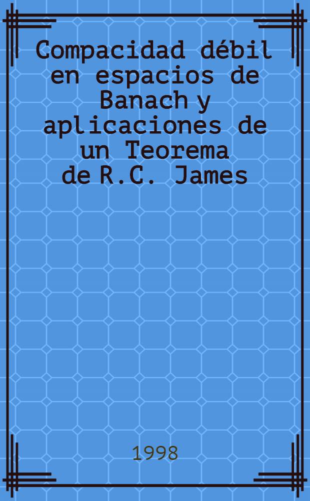Compacidad débil en espacios de Banach y aplicaciones de un Teorema de R.C. James = Слабая компактность в пространствах Банаха.