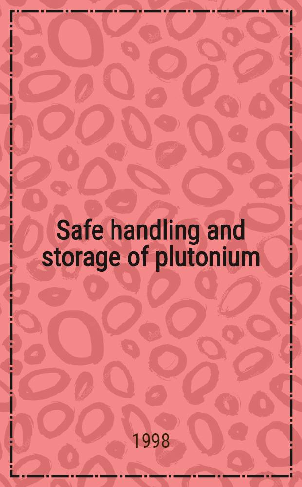 Safe handling and storage of plutonium = Безопасное обращение и хранение плутония.