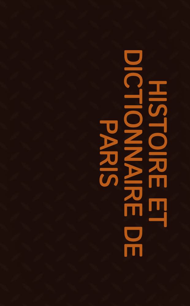 Histoire et dictionnaire de Paris = Словарь по истории Парижа.