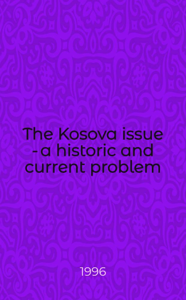 The Kosova issue - a historic and current problem : Symp. held in Tirana on Apr. 15-16 1993 = Косово-историческая и современная проблема.