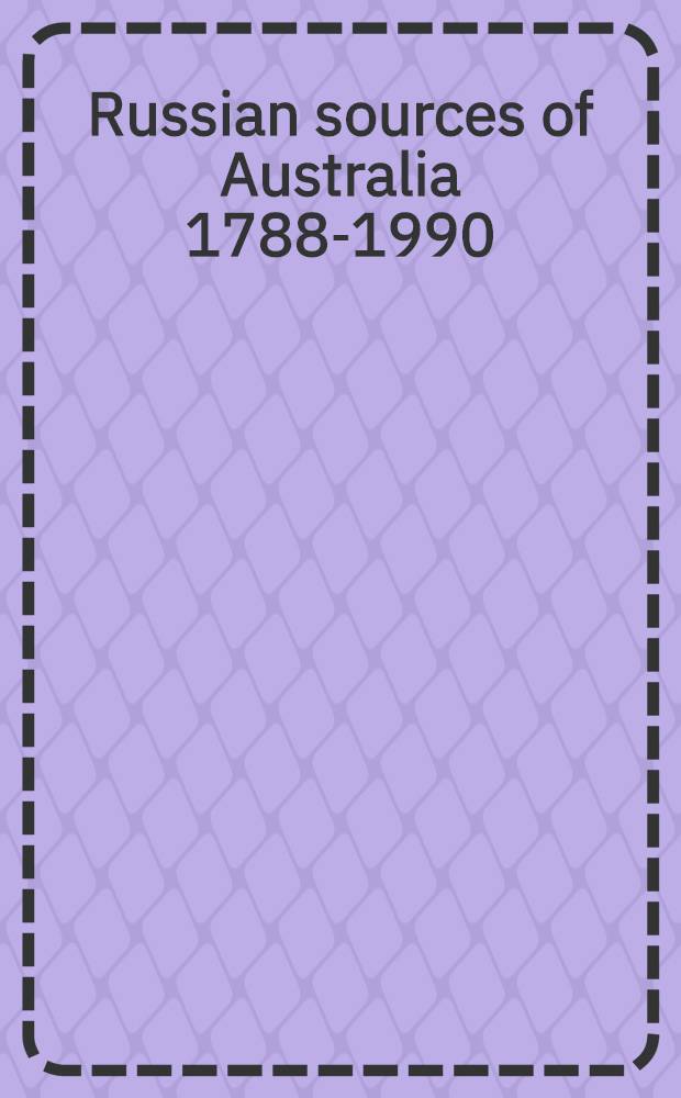 Russian sources of Australia 1788-1990 : Bibliogr.