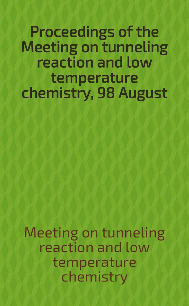 Proceedings of the Meeting on tunneling reaction and low temperature chemistry, 98 August : Tunneling reaction a. its theory : Aug. 3-4, 1998, JAERI, Tokai, Japan = Труды встречи по туннельным реакциям и химии низких температур. Туннельные реакции и их теория.