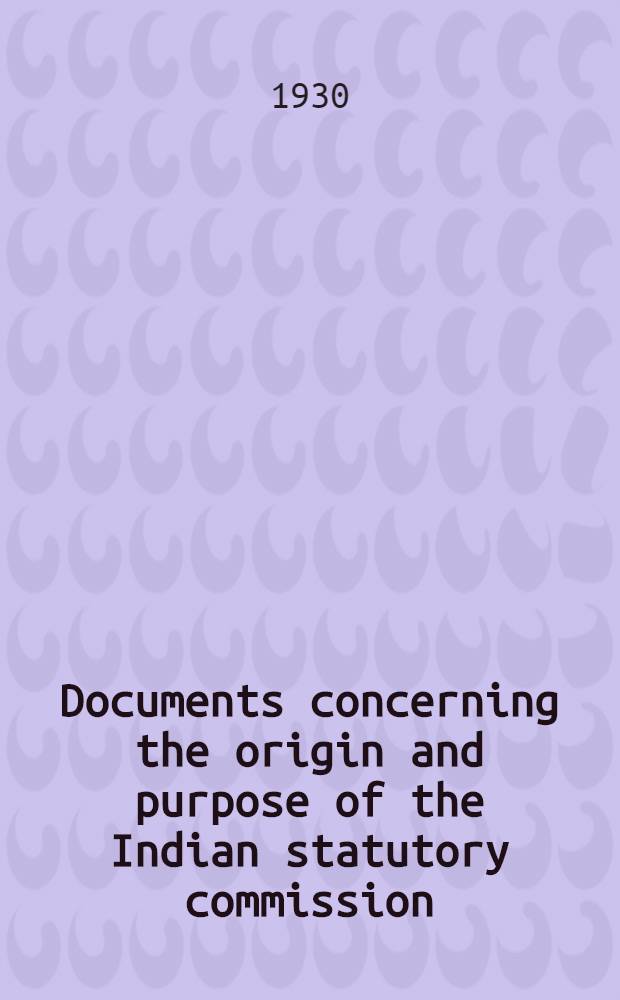 Documents concerning the origin and purpose of the Indian statutory commission