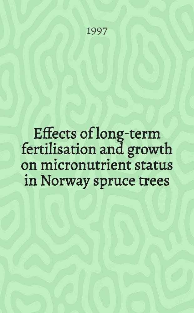 Effects of long-term fertilisation and growth on micronutrient status in Norway spruce trees = Эффективность долговременного удобрения и развитие питательного микроэлементного состояния древостоев норвежской ели..