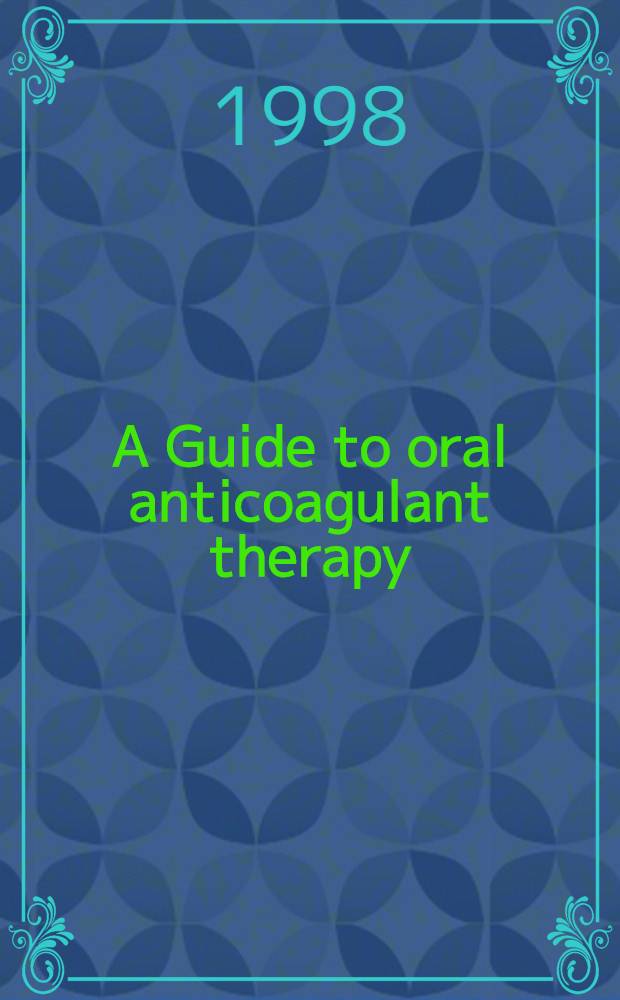 A Guide to oral anticoagulant therapy = Руководство по пероральной терапии антикоагулянтами.