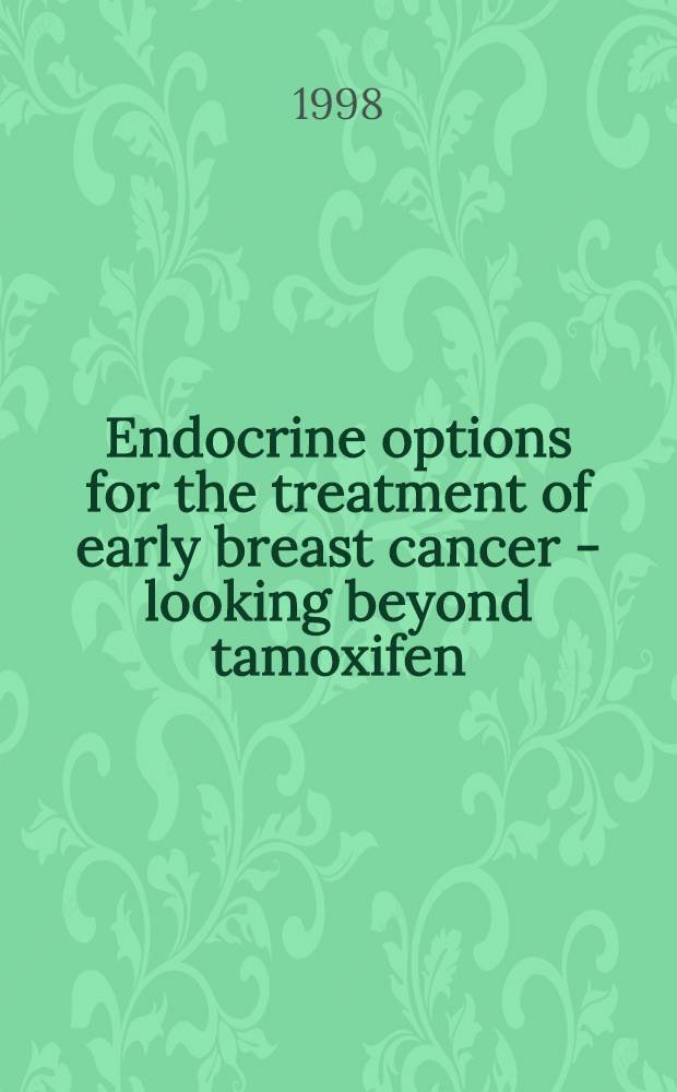Endocrine options for the treatment of early breast cancer - looking beyond tamoxifen = Эндокринные возможности при лечении ранней стадии рака грудной железы. взгляд за пределы тамоксифена. Ст.Галлен ,Швейцария ,26 февраля 1998 г.. 6-я Международная конференция по адъювантной терапии при первичном раке грудной железы.