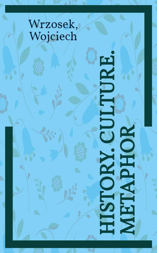 History. Culture. Metaphor : The facets of non-classical historiography = История. Культура. Метафоры.