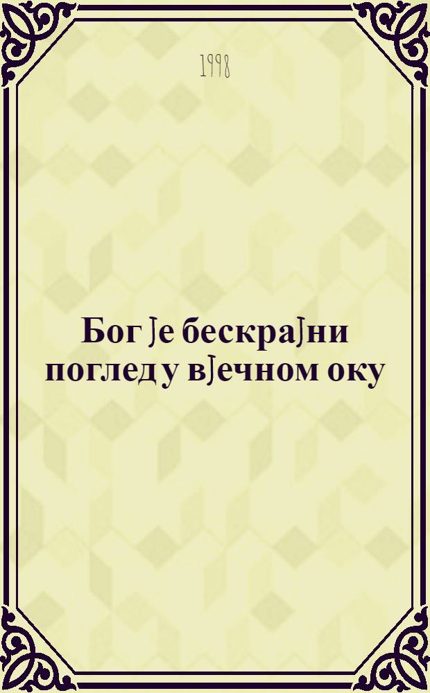 Бог jе бескраjни поглед у вjечном оку = Бог есть безграничный взгляд вечного глаза.
