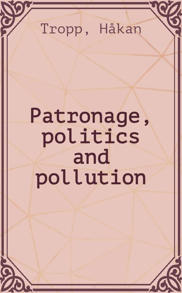 Patronage, politics and pollution : Precarious NGO-state relationships : Urban environmental iss. in South India : Akad. avh = Патронаж,политика и загрязнение.