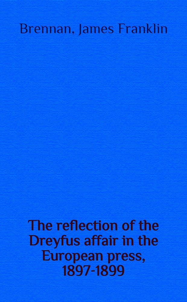 The reflection of the Dreyfus affair in the European press, 1897-1899 = Освещение дела Дрейфуса в европейской прессе,1897-1899.