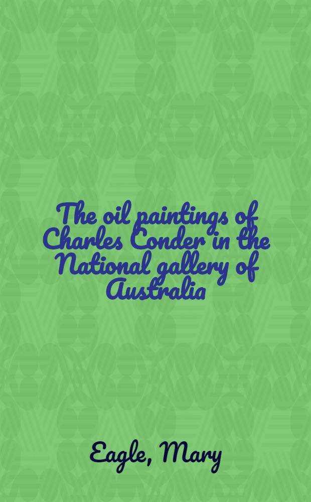 The oil paintings of Charles Conder in the National gallery of Australia : A catalogue = Живопись Чарлза Кондера.