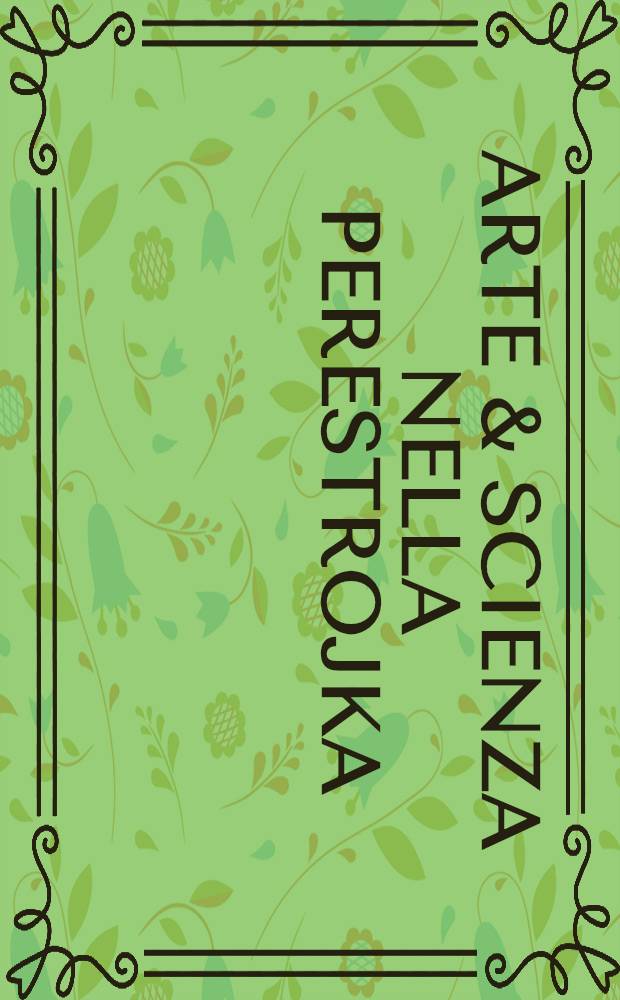 Arte & scienza nella perestrojka : Mostra sov. "Dall'URSS in URSS", Roma, Palazzo delle espos., dic. 1989 : Catalogo = Искусство и наука времени перестройки.