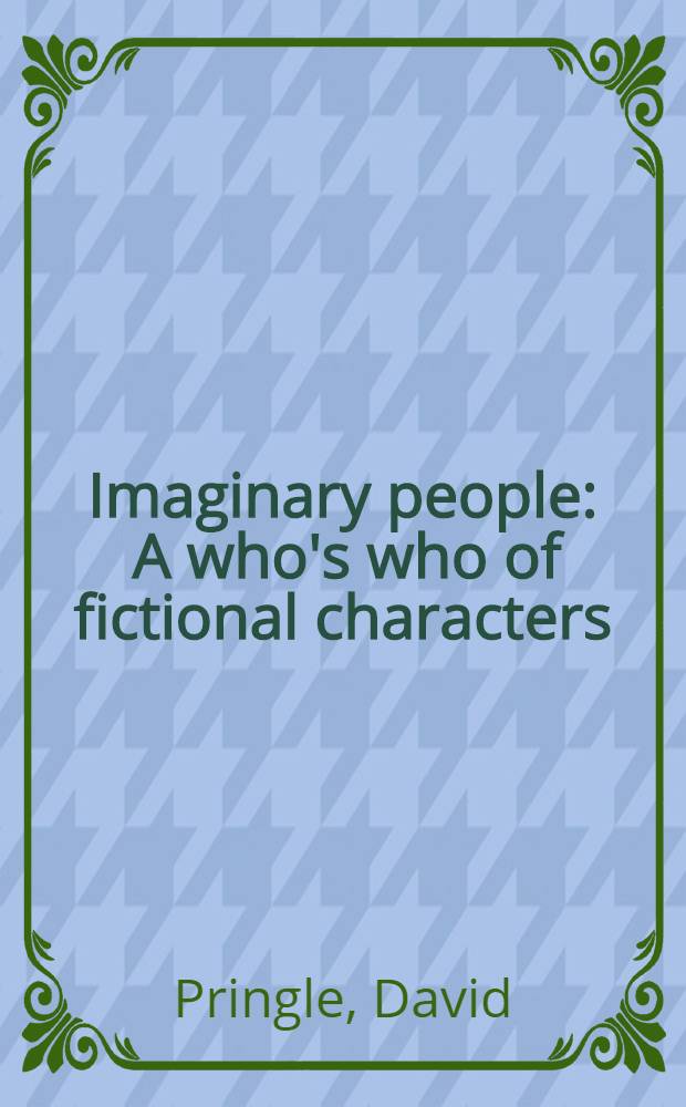 Imaginary people : A who's who of fictional characters : From the eighteenth cent. to the present day = Изображаемые люди.