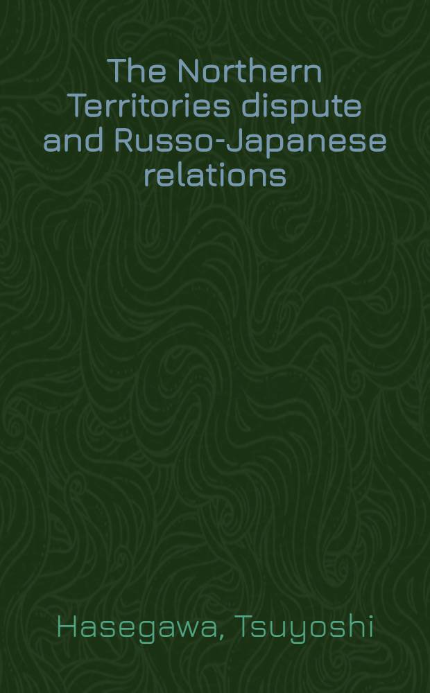 The Northern Territories dispute and Russo-Japanese relations = Между войной и миром, 1697-1985.