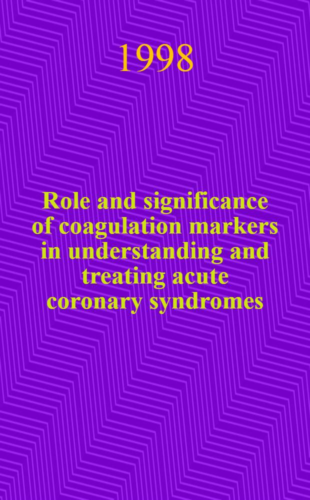 Role and significance of coagulation markers in understanding and treating acute coronary syndromes : Proc. from a meet. held in Pinehurst, N.C., in Dec. 1996 = Роль и значение коагуляционных маркеров в понимании и лечении острого коронарного синдрома..