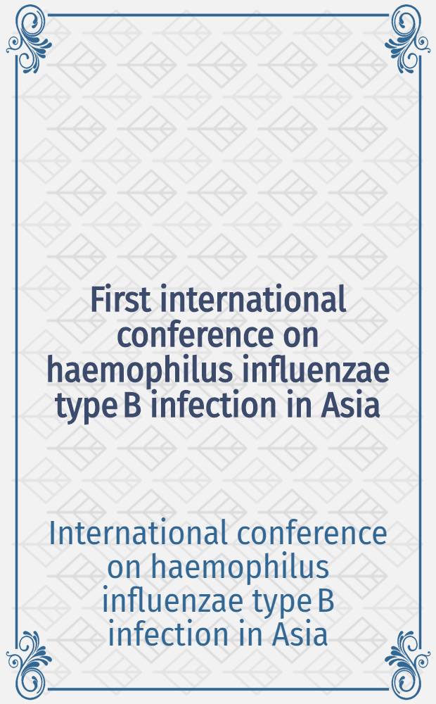 First international conference on haemophilus influenzae type B infection in Asia : Dec. 17 to 19, 1996, Bali : Proceedings = Первая международная конференция по инфекции,вызванной гемофилус инфлуэнца типа b в Азии..