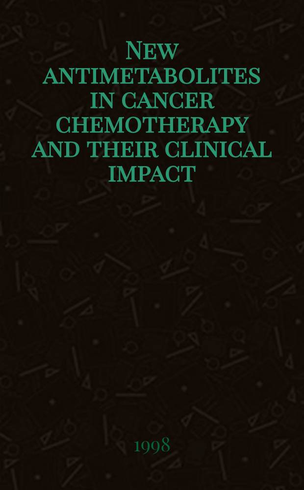 New antimetabolites in cancer chemotherapy and their clinical impact : ...proc. of a sci. symp., Southampton, England, Apr. 1997 = Новые антиметаболиты в хемотерапии рака и их клиническое воздействие.