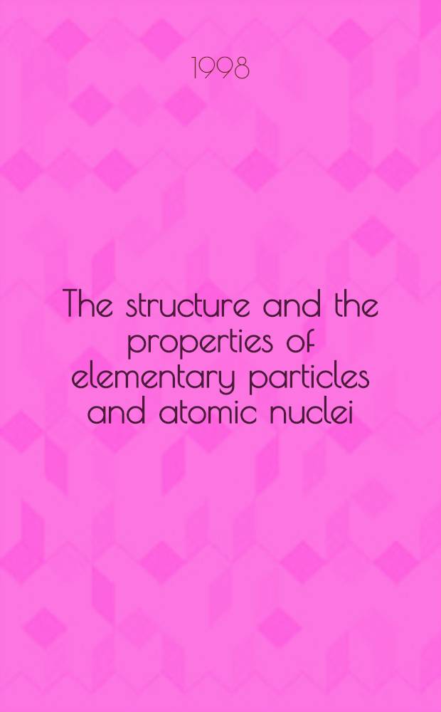 The structure and the properties of elementary particles and atomic nuclei