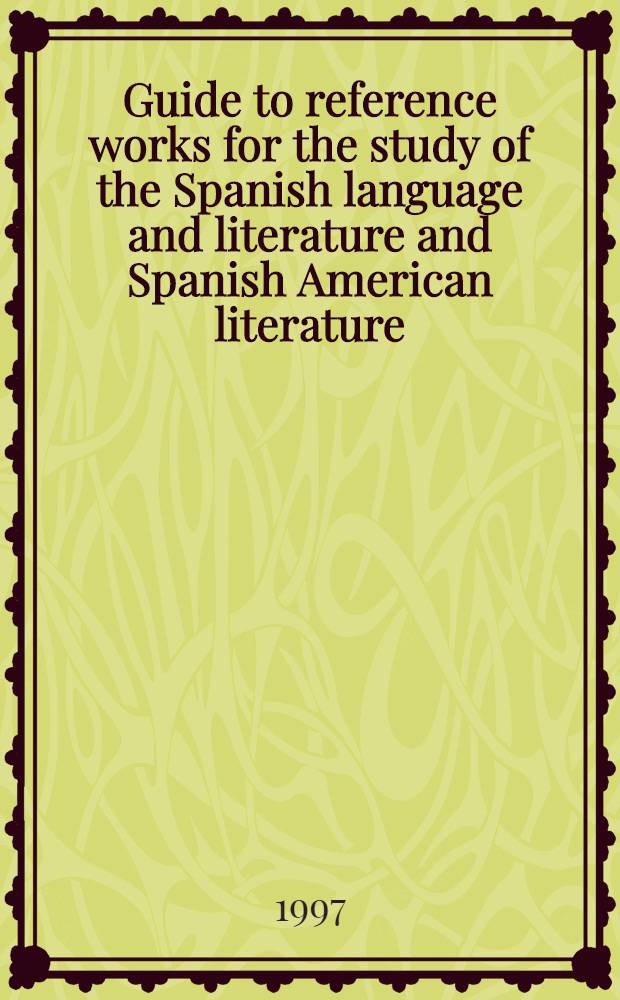 Guide to reference works for the study of the Spanish language and literature and Spanish American literature = Путеводитель по справочной литературе для изучения испанского языка и литературы и американской литературы на испанском языке.