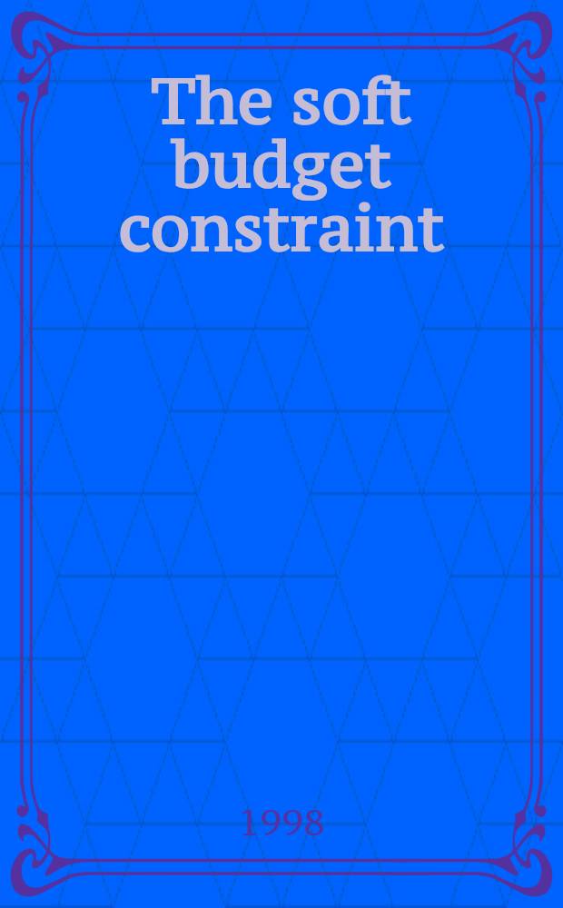 The soft budget constraint : The emergence, persistence a. logic of an institution : The case of Tanzania, 1967-1992 : Akad. avh = Ограничение мягкого бюджета.