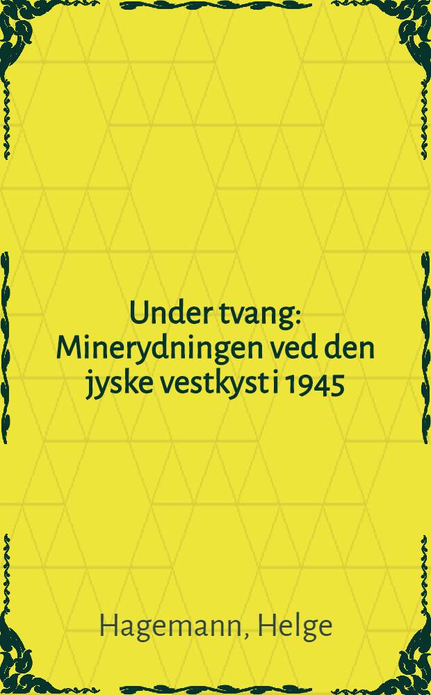 Under tvang : Minerydningen ved den jyske vestkyst i 1945 = Под принуждением - Разминирование Ютландского западного берега в 1945 г..