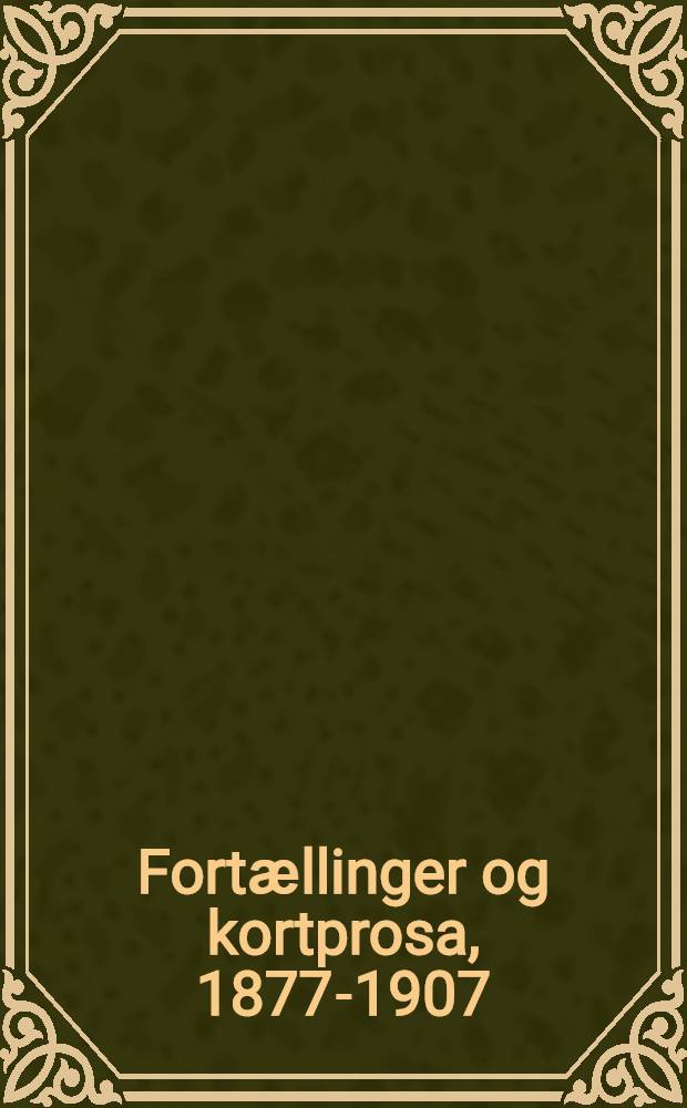 Fortӕllinger og kortprosa, 1877-1907