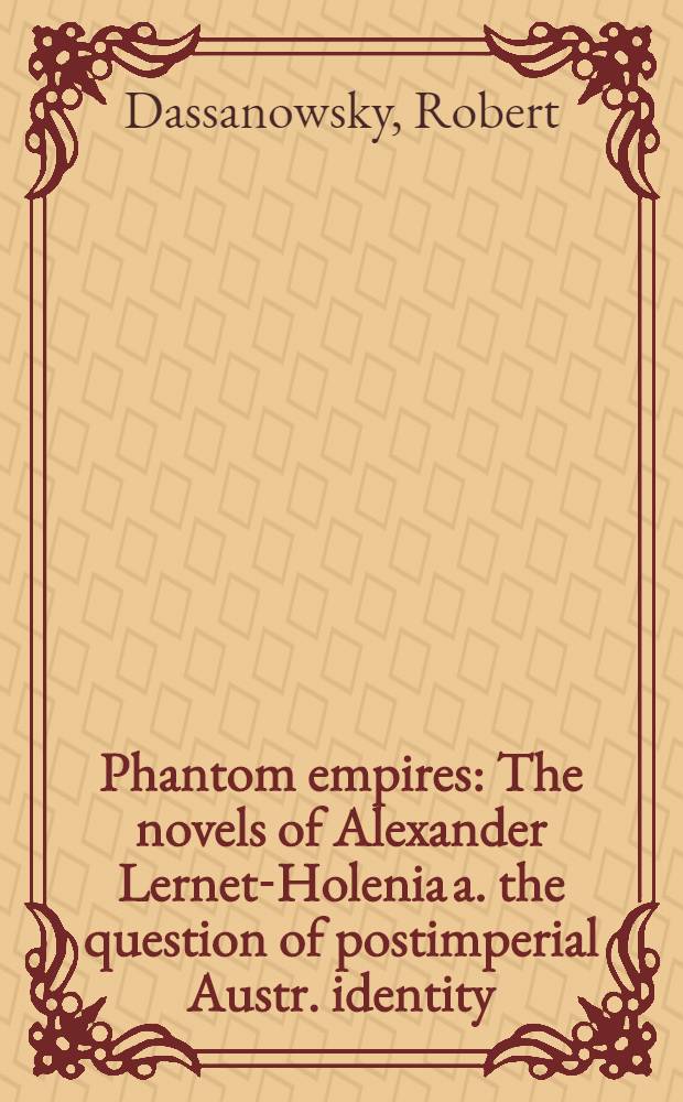 Phantom empires : The novels of Alexander Lernet-Holenia a. the question of postimperial Austr. identity
