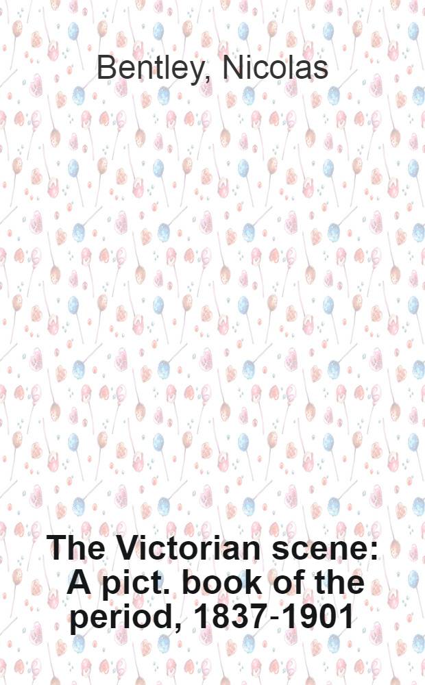 The Victorian scene : A pict. book of the period, 1837-1901 = Викторианская эпоха, 1837-1901.