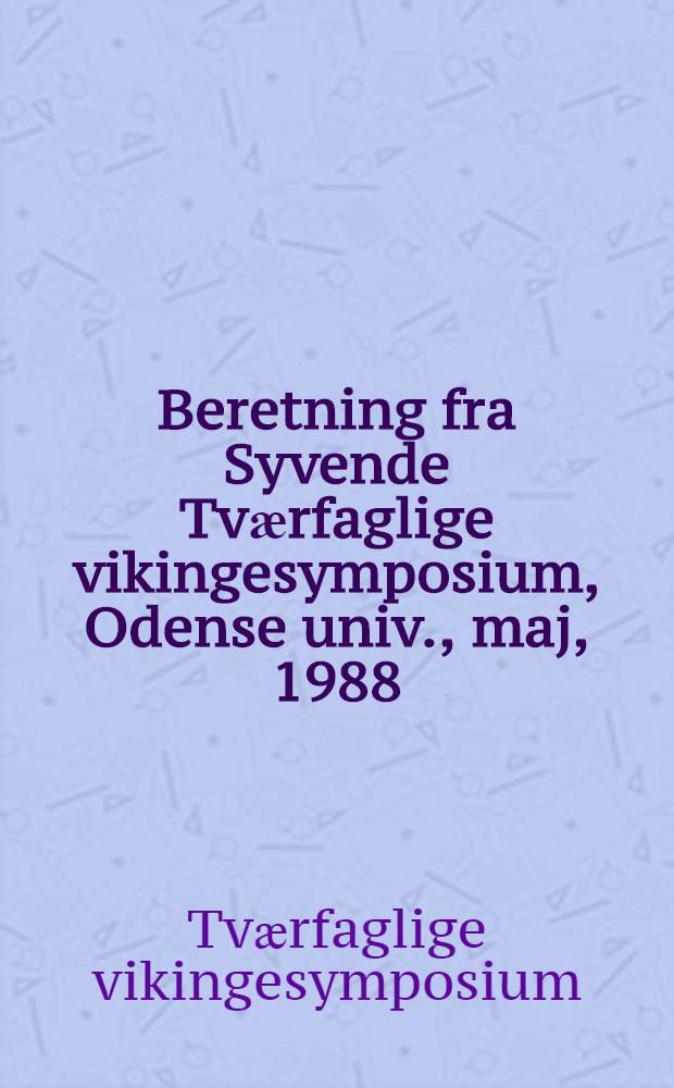 Beretning fra Syvende Tvӕrfaglige vikingesymposium, [Odense univ., maj, 1988]