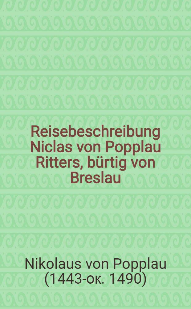 Reisebeschreibung Niclas von Popplau Ritters, bürtig von Breslau