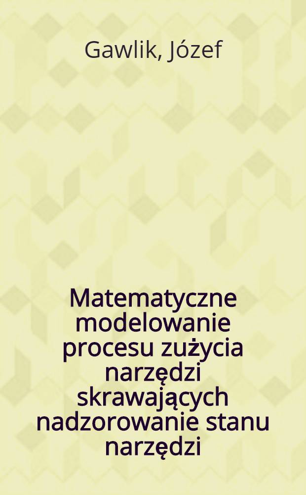 Matematyczne modelowanie procesu zużycia narzędzi skrawających nadzorowanie stanu narzędzi = Математическое моделирование и контроль состояния режущего инструмента.