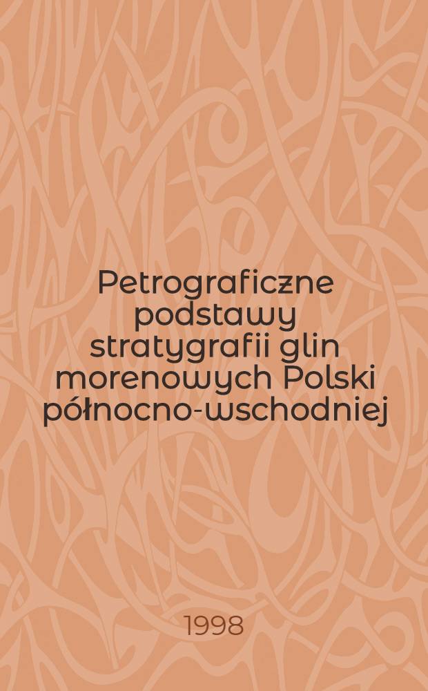 Petrograficzne podstawy stratygrafii glin morenowych Polski północno-wschodniej = Petrographic foundations of till stratigraphy of northeastern Poland = Петрографические основы стратиграфии моренных отложений северо-восточной Польши.