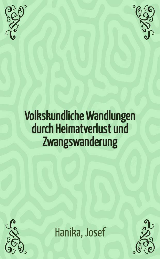 Volkskundliche Wandlungen durch Heimatverlust und Zwangswanderung : Methodische Forschungsanleitung am Beispiel der dt. Gegenwart