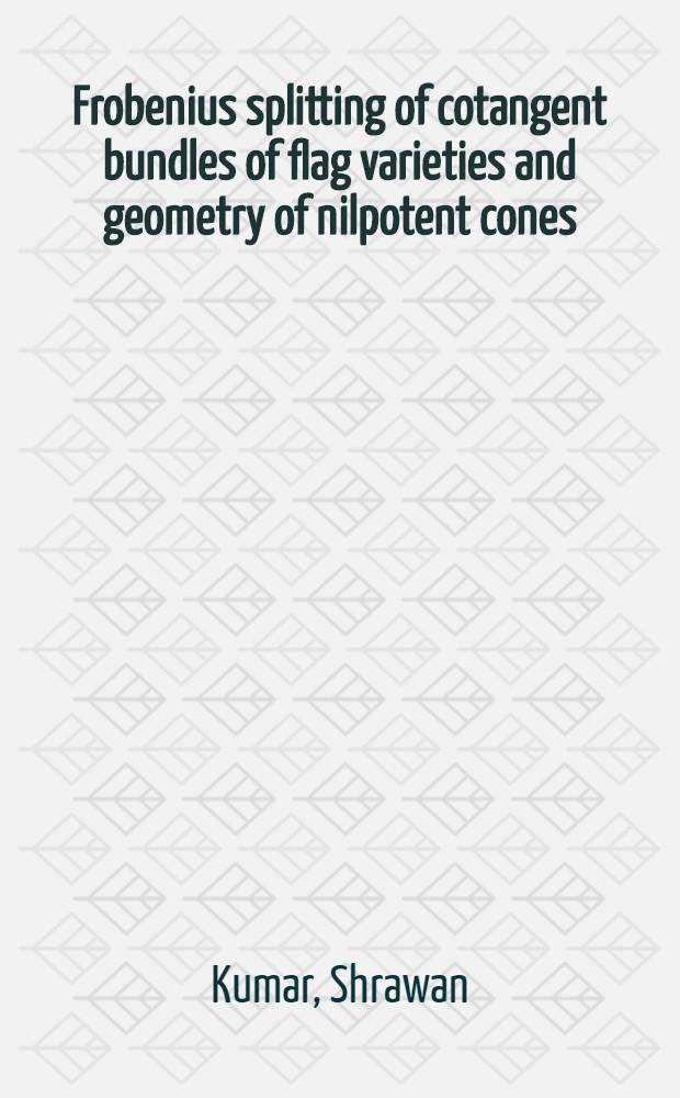 Frobenius splitting of cotangent bundles of flag varieties and geometry of nilpotent cones = Расщепление Фробениуса котангенсных расслоений флаговых многообразий и геометрия нильпотентных конусов.