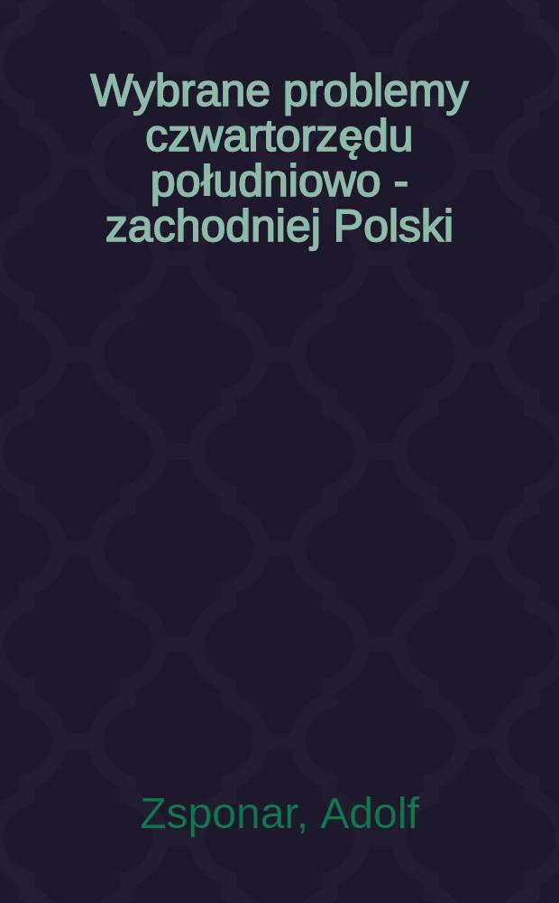 Wybrane problemy czwartorzędu południowo - zachodniej Polski = Избранные проблемы четвертичного периода Юго-западной Польши.