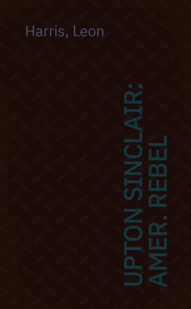 Upton Sinclair : Amer. rebel = Эптон Синклер.