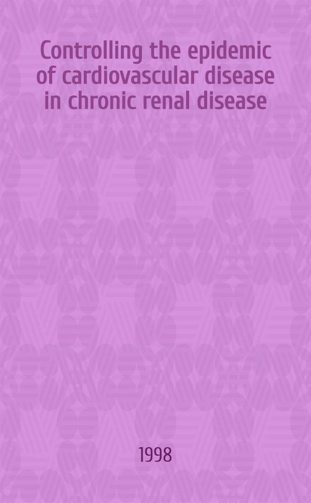 Controlling the epidemic of cardiovascular disease in chronic renal disease : What do we know? What do we need to learn? Where do we go from here? : Spec. rep. from the Nat. kidney found. task force on cardiovascular disease = Контроль эпидемий сердечно-сосудистых болезней при хронической почечной болезни: Что мы должны знать? Что нам нужно знать? Куда нам идти отсюда?.